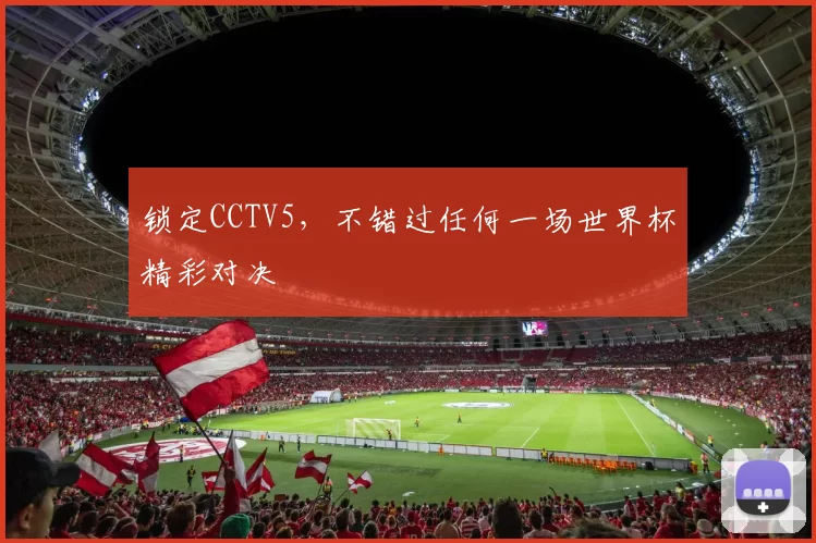 锁定CCTV5，不错过任何一场世界杯精彩对决