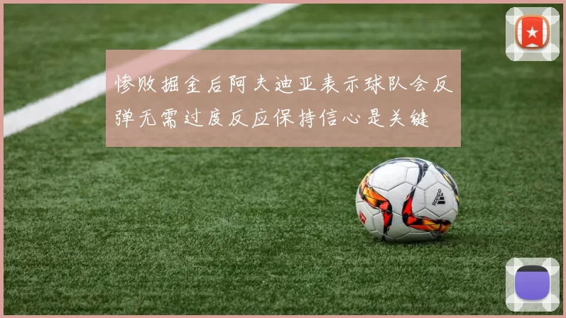 惨败掘金后阿夫迪亚表示球队会反弹无需过度反应保持信心是关键