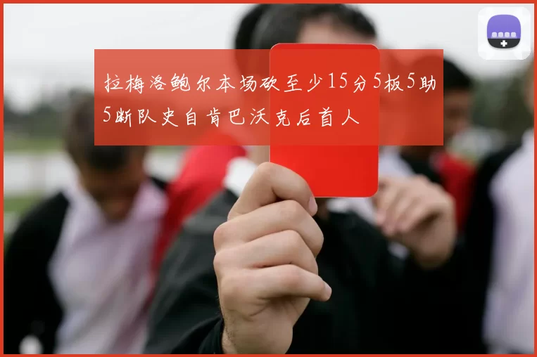 拉梅洛鲍尔本场砍至少15分5板5助5断队史自肯巴沃克后首人