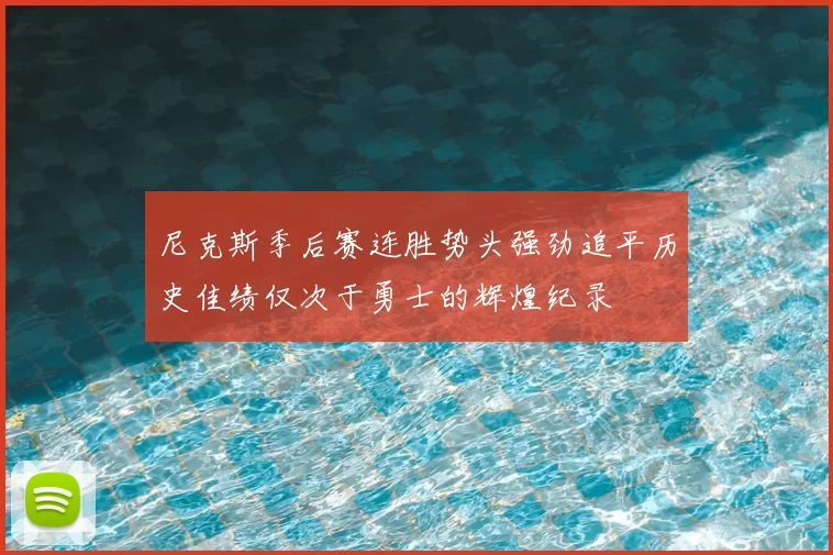 尼克斯季后赛连胜势头强劲追平历史佳绩仅次于勇士的辉煌纪录