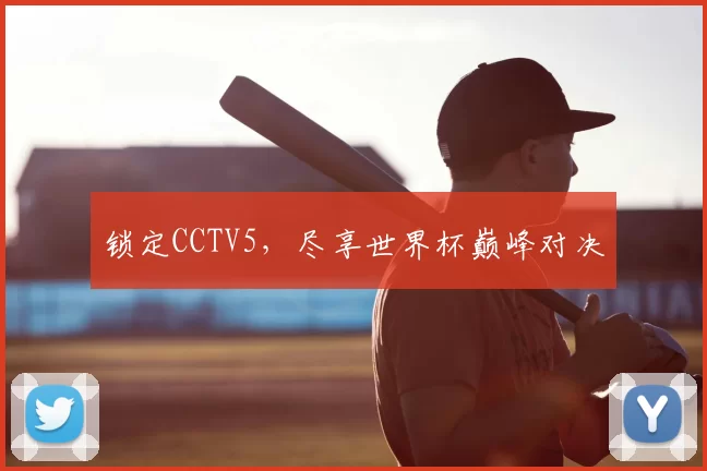 锁定CCTV5，尽享世界杯巅峰对决