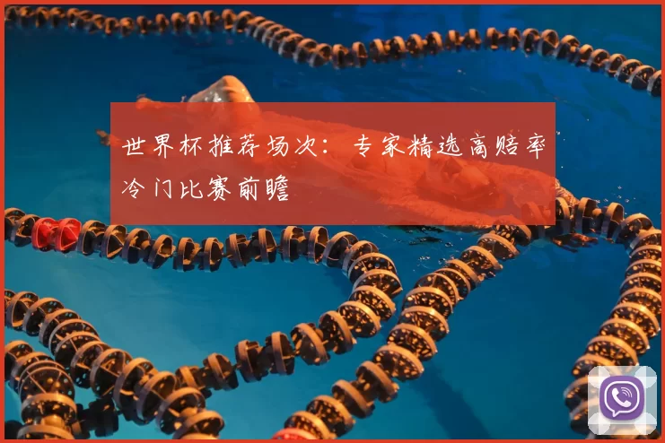 世界杯推荐场次：专家精选高赔率冷门比赛前瞻