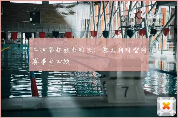 年世界杯经典对决：意大利对智利赛事全回顾