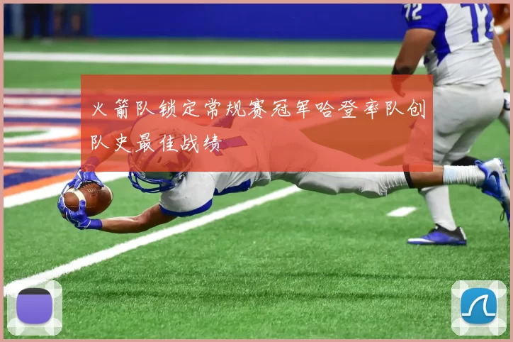 火箭队锁定常规赛冠军哈登率队创队史最佳战绩