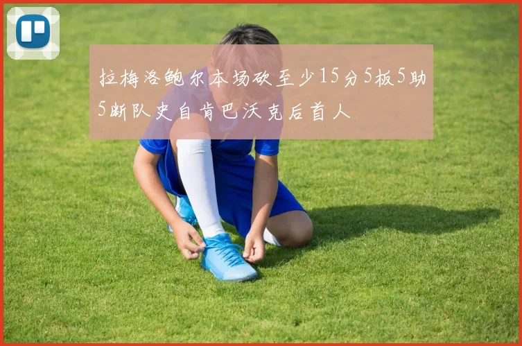 拉梅洛鲍尔本场砍至少15分5板5助5断队史自肯巴沃克后首人