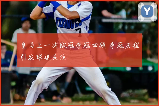 皇马上一次欧冠夺冠回顾 夺冠历程引发球迷关注