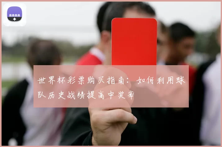 世界杯彩票购买指南：如何利用球队历史战绩提高中奖率