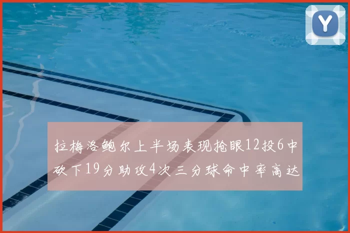 拉梅洛鲍尔上半场表现抢眼12投6中砍下19分助攻4次三分球命中率高达50