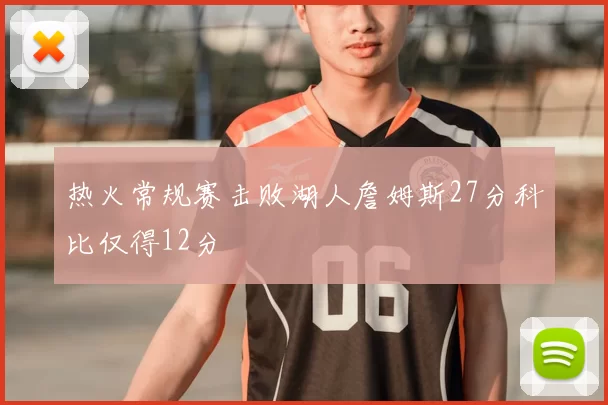 热火常规赛击败湖人詹姆斯27分科比仅得12分