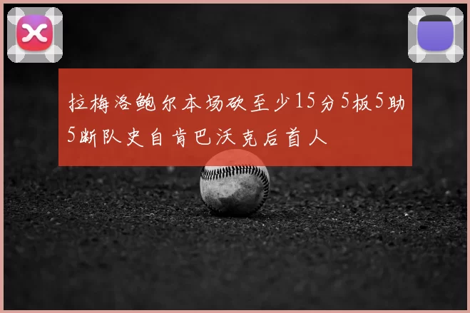 拉梅洛鲍尔本场砍至少15分5板5助5断队史自肯巴沃克后首人