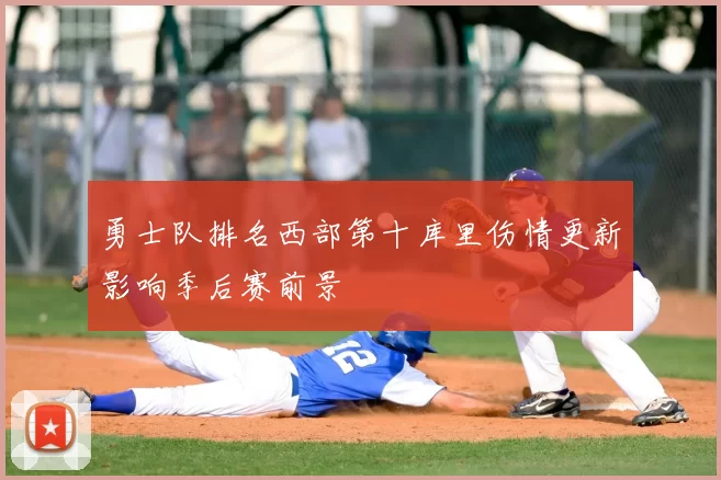 勇士队排名西部第十库里伤情更新影响季后赛前景