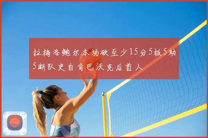 拉梅洛鲍尔本场砍至少15分5板5助5断队史自肯巴沃克后首人