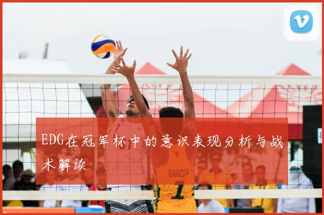 EDG在冠军杯中的意识表现分析与战术解读
